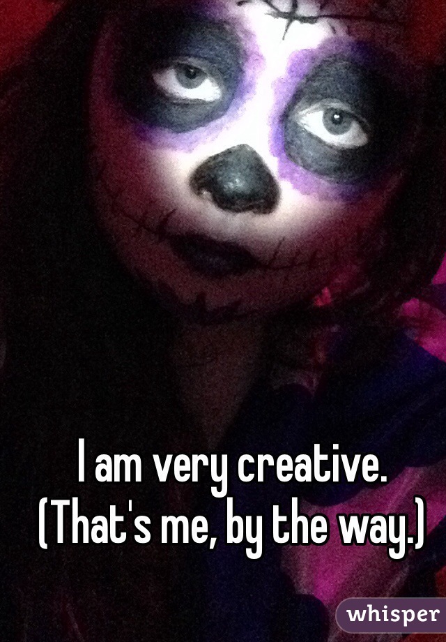 I am very creative. 
(That's me, by the way.)