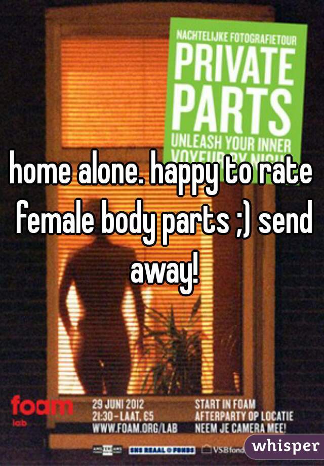 home alone. happy to rate female body parts ;) send away!