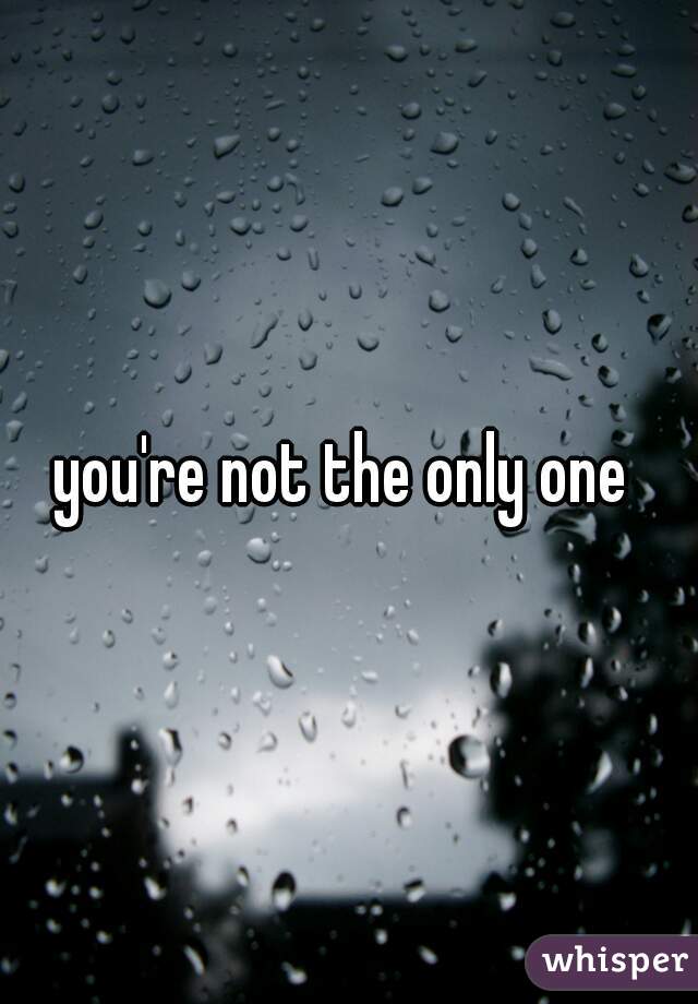 you're not the only one 