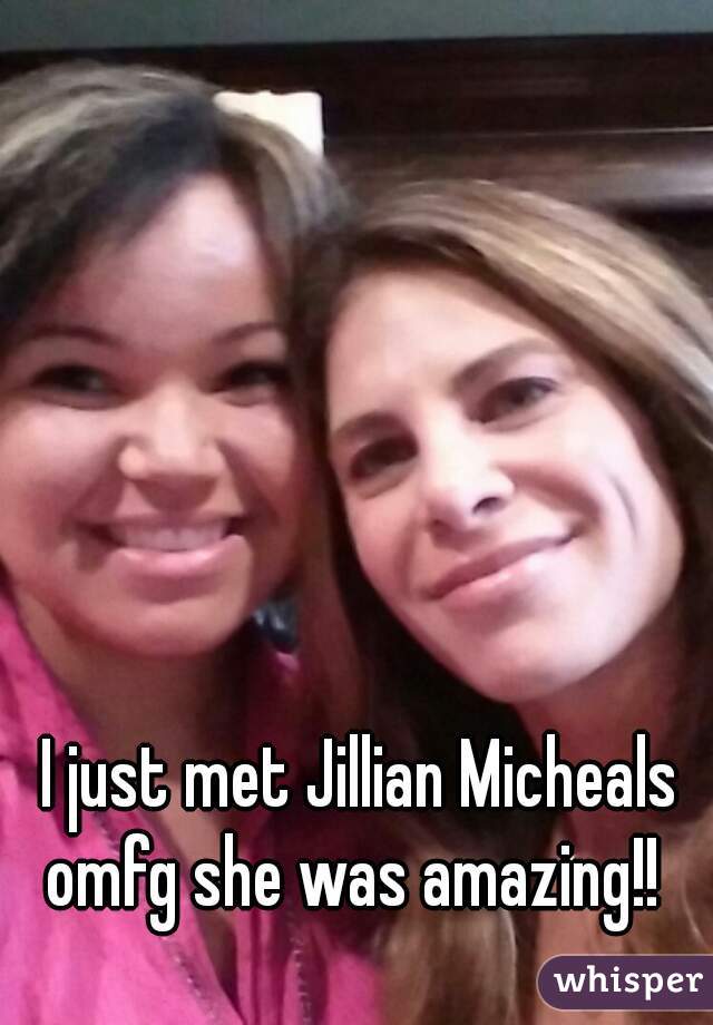 I just met Jillian Micheals omfg she was amazing!!  