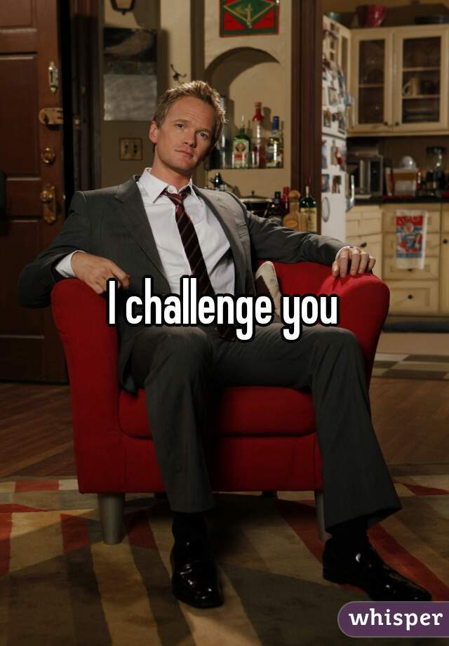 I challenge you