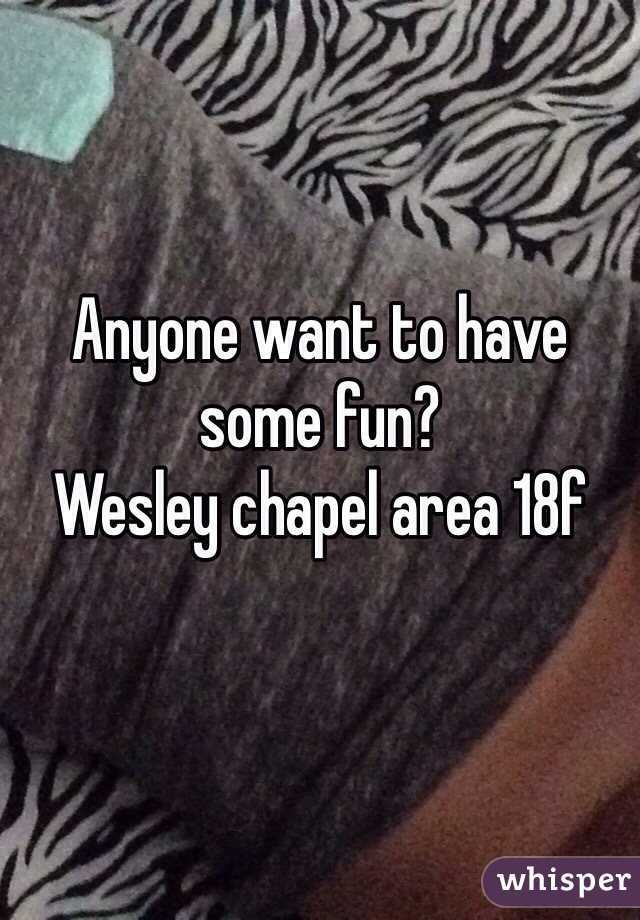 Anyone want to have some fun?
Wesley chapel area 18f