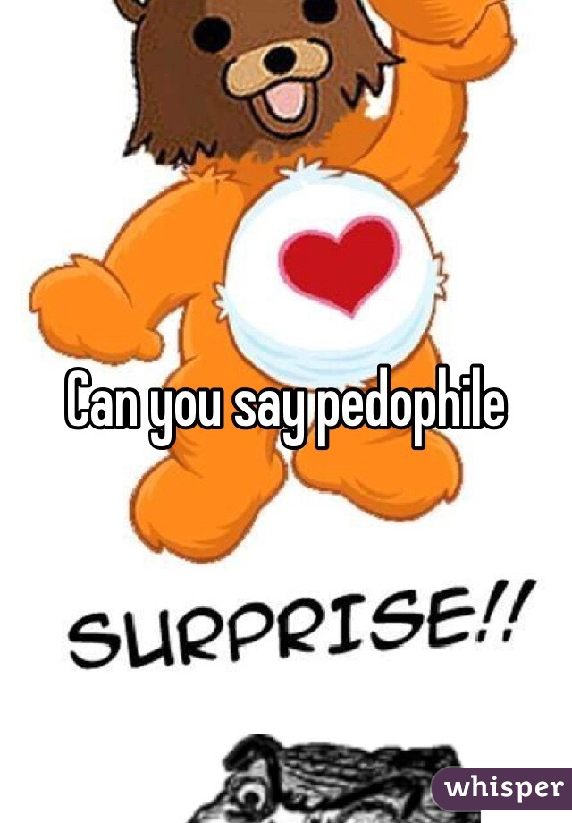 Can you say pedophile