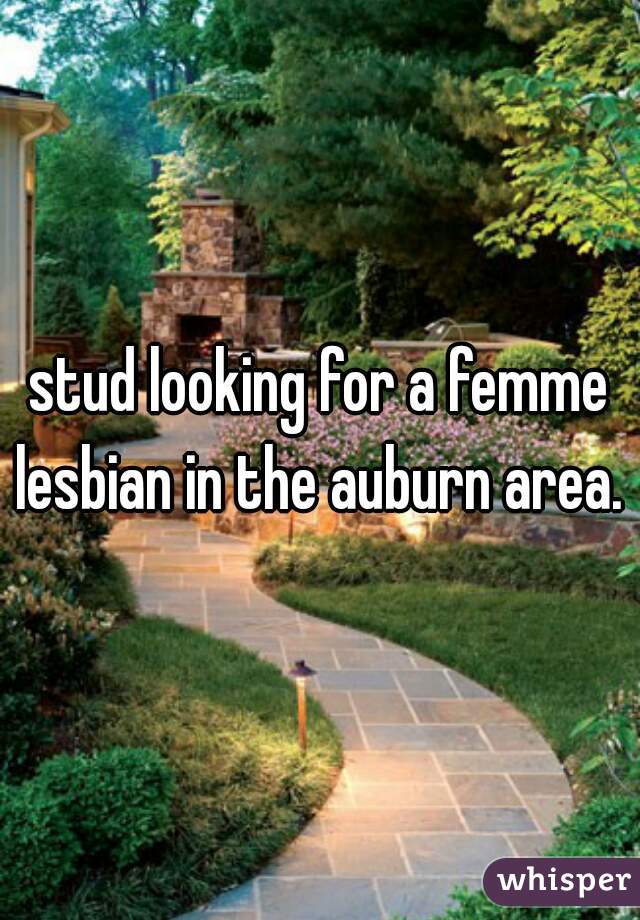 stud looking for a femme lesbian in the auburn area. 