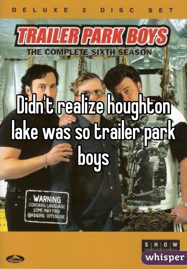 Didn't realize houghton lake was so trailer park boys