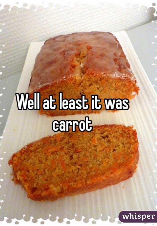 Well at least it was carrot 