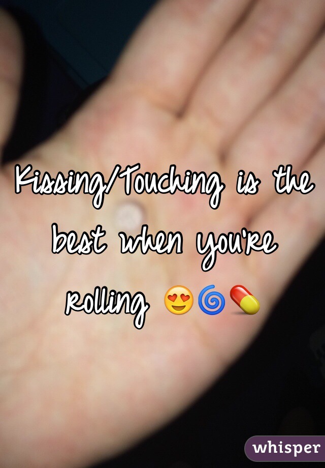 Kissing/Touching is the best when you're rolling 😍🌀💊