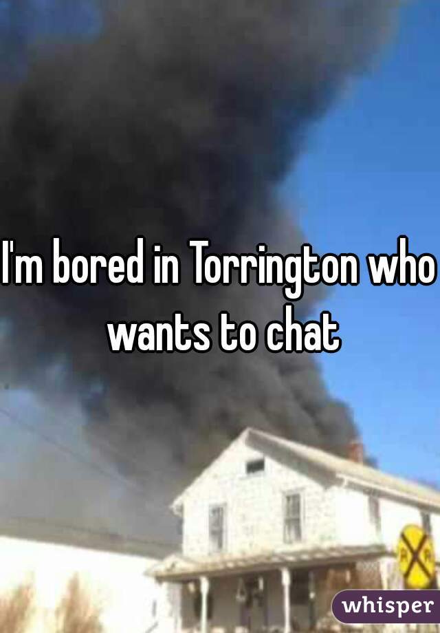 I'm bored in Torrington who wants to chat