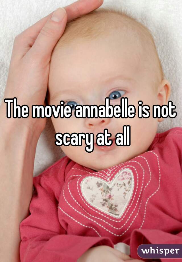 The movie annabelle is not scary at all