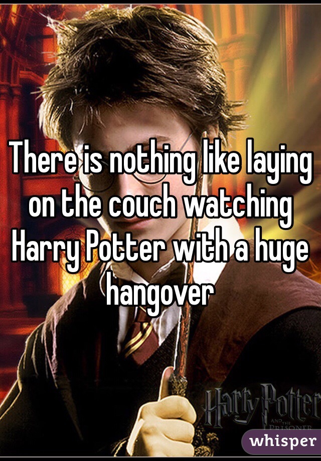 There is nothing like laying on the couch watching Harry Potter with a huge hangover 