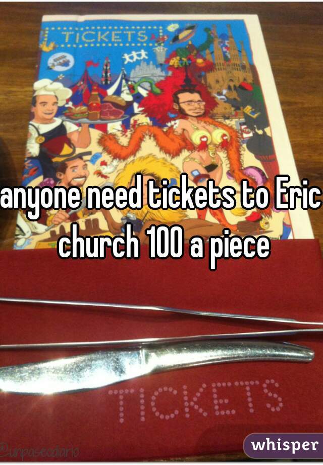 anyone need tickets to Eric church 100 a piece