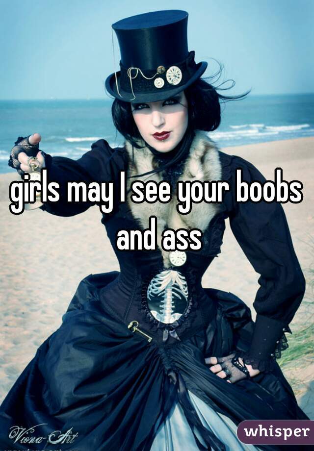 girls may I see your boobs and ass