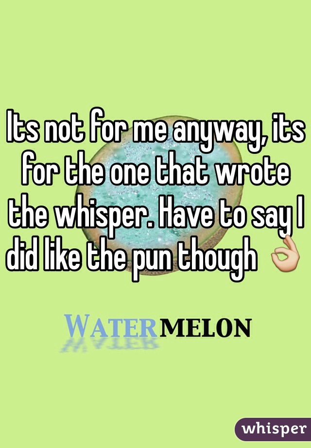 Its not for me anyway, its for the one that wrote the whisper. Have to say I did like the pun though 👌