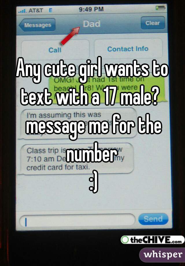 Any cute girl wants to text with a 17 male?   message me for the number 
 :)