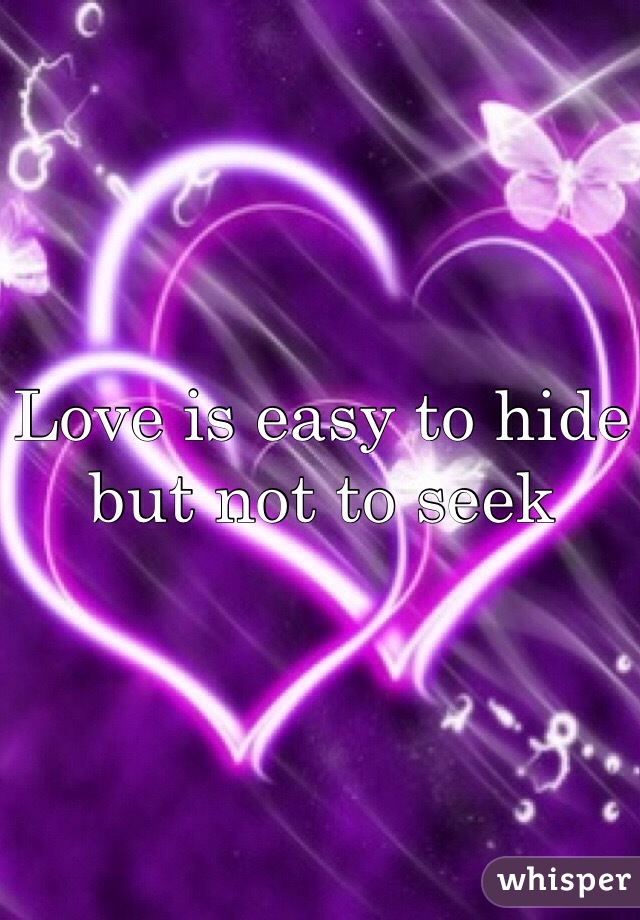 Love is easy to hide but not to seek