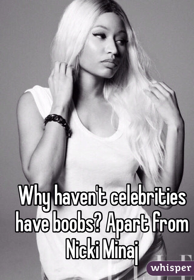 Why haven't celebrities have boobs? Apart from Nicki Minaj 