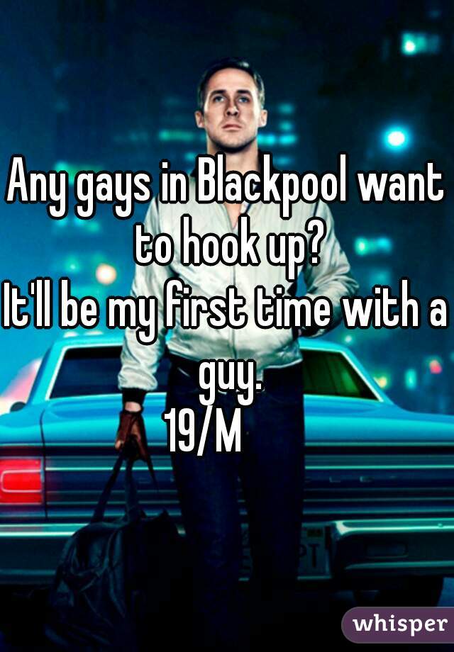 Any gays in Blackpool want to hook up?
It'll be my first time with a guy.
19/M     