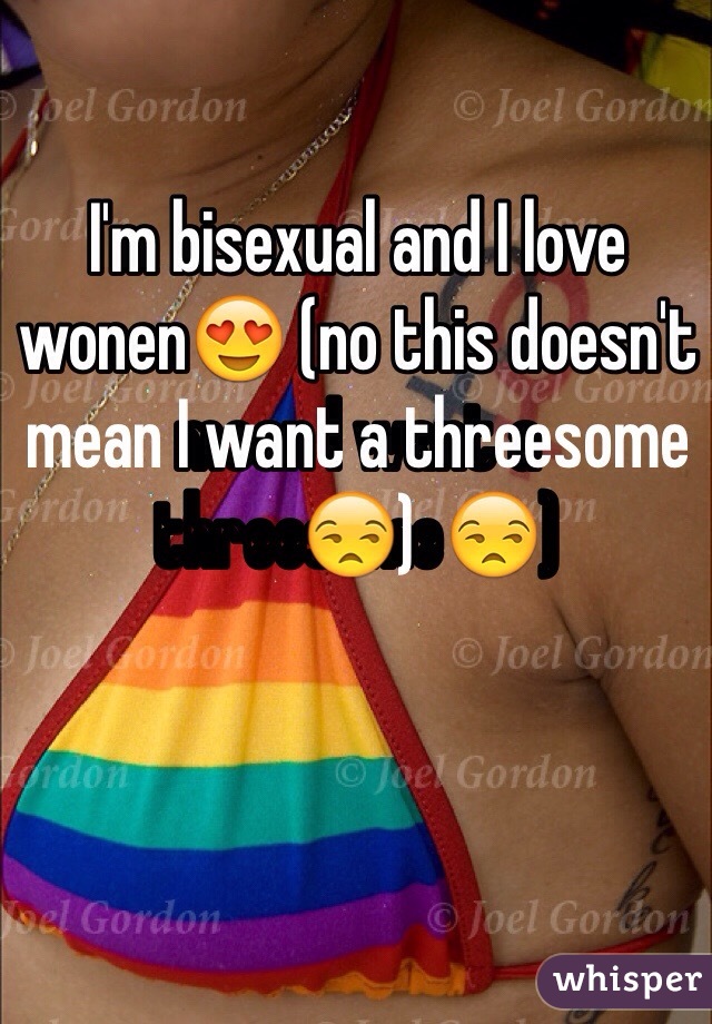 I'm bisexual and I love wonen😍 (no this doesn't mean I want a threesome😒)