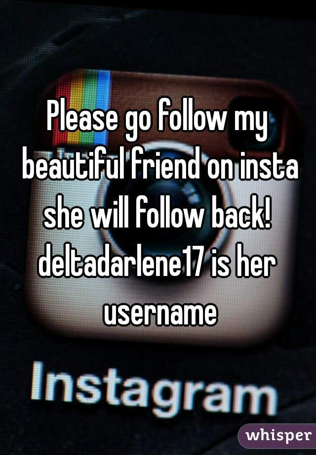 Please go follow my beautiful friend on insta she will follow back! 
deltadarlene17 is her username