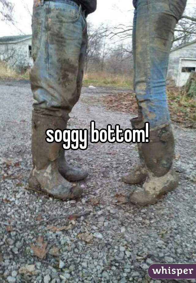 soggy bottom!