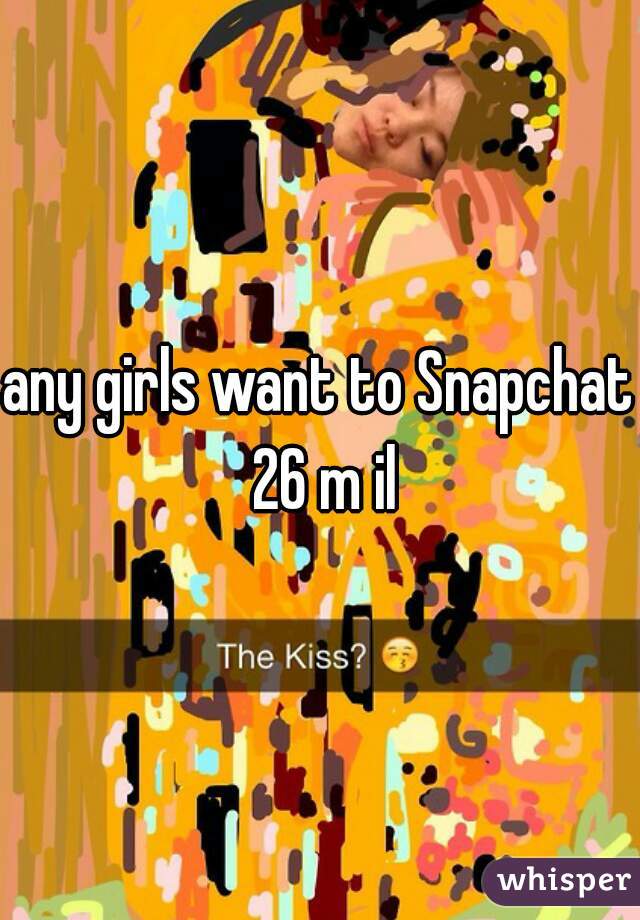 any girls want to Snapchat 26 m il