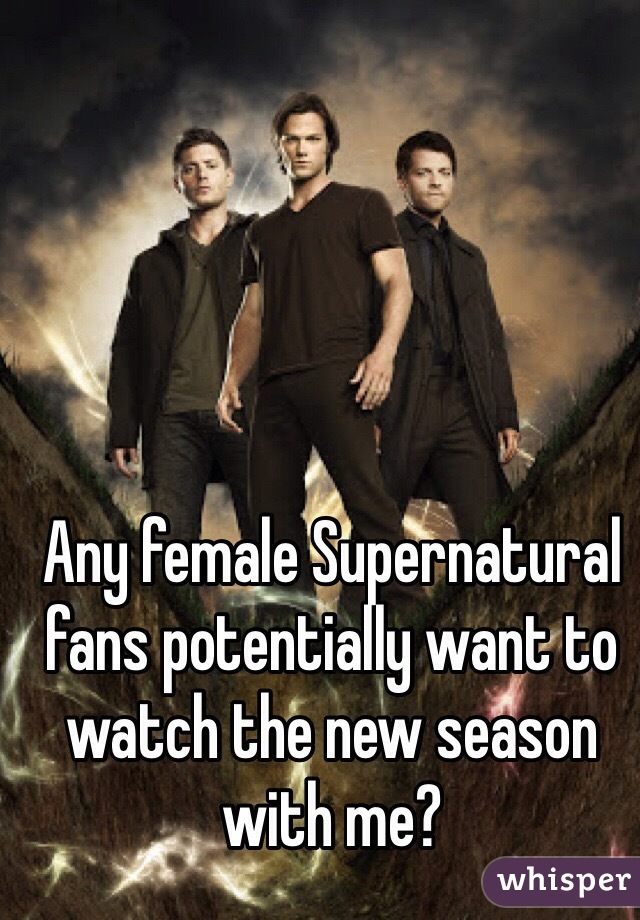 Any female Supernatural fans potentially want to watch the new season with me?