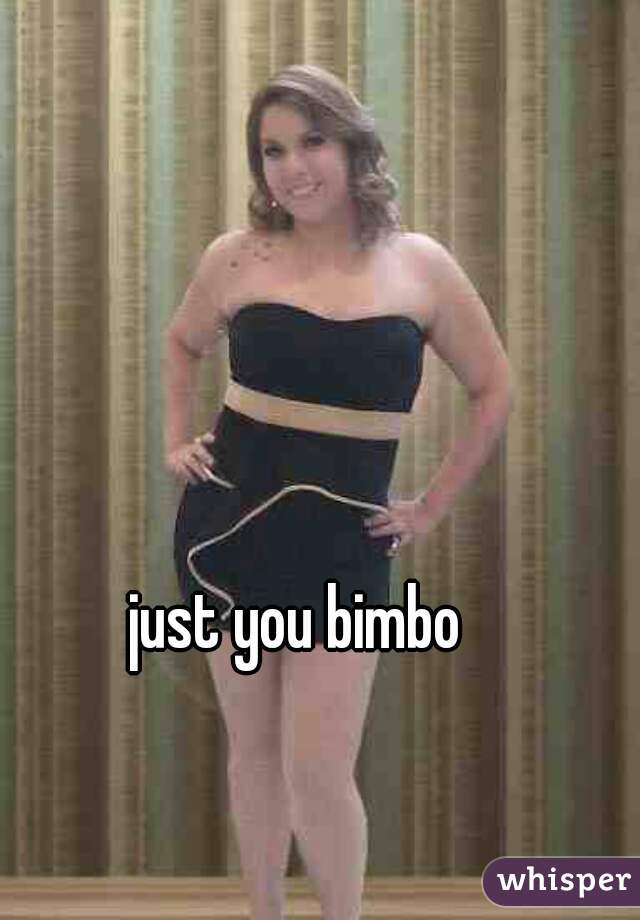 just you bimbo