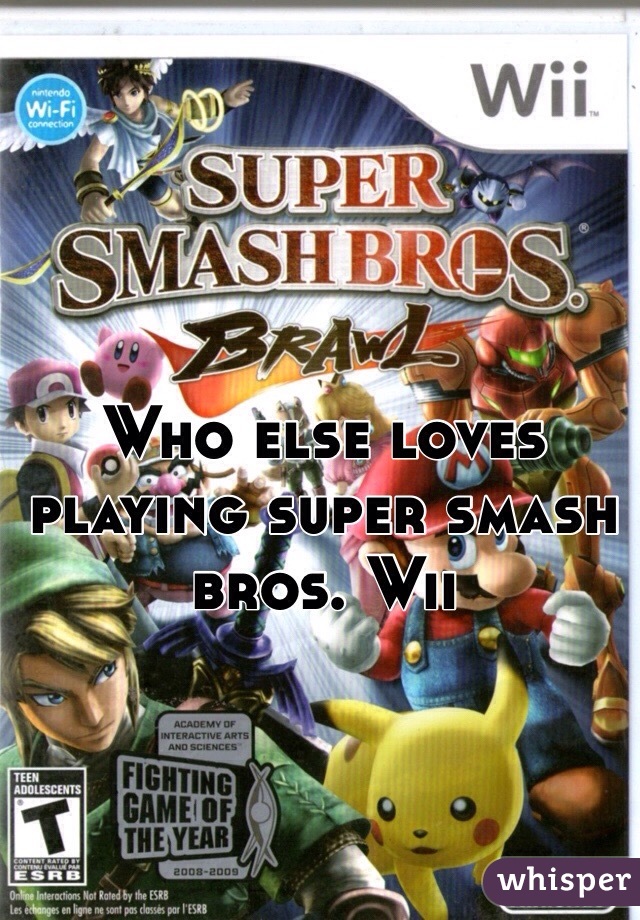 Who else loves playing super smash bros. Wii 