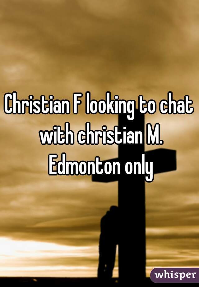 Christian F looking to chat with christian M. Edmonton only