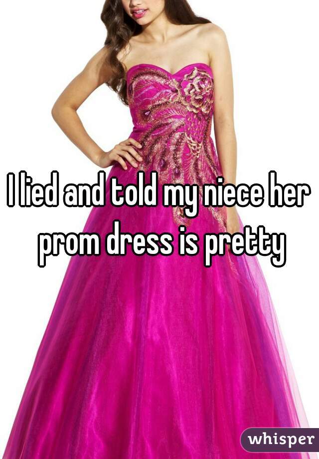 I lied and told my niece her prom dress is pretty