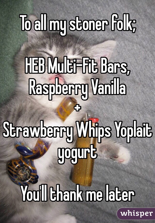 To all my stoner folk;

HEB Multi-Fit Bars, Raspberry Vanilla 
+
Strawberry Whips Yoplait yogurt

You'll thank me later 