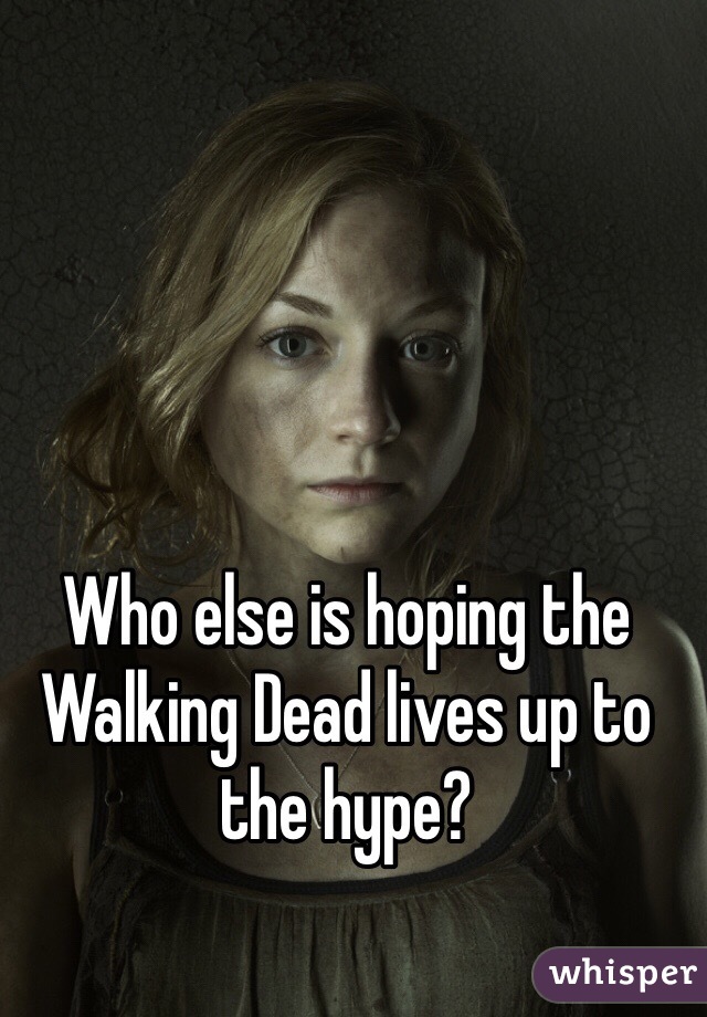 Who else is hoping the Walking Dead lives up to the hype?