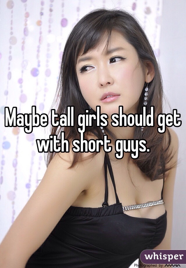 Maybe tall girls should get with short guys.