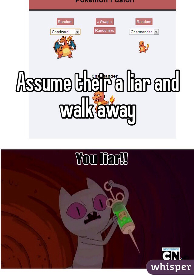 Assume their a liar and walk away