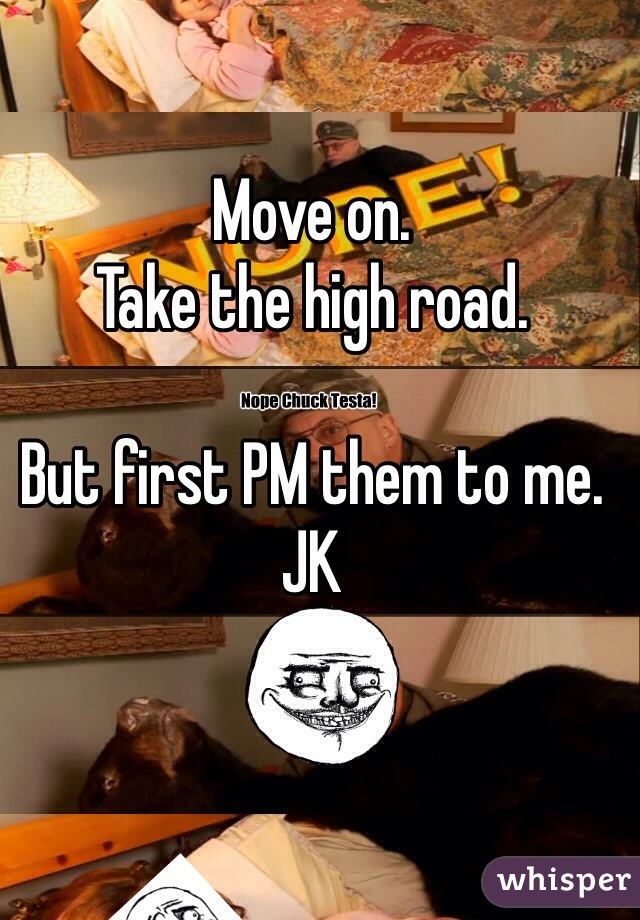 Move on.
Take the high road.

But first PM them to me.
JK