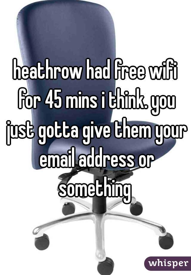 heathrow had free wifi for 45 mins i think. you just gotta give them your email address or something 