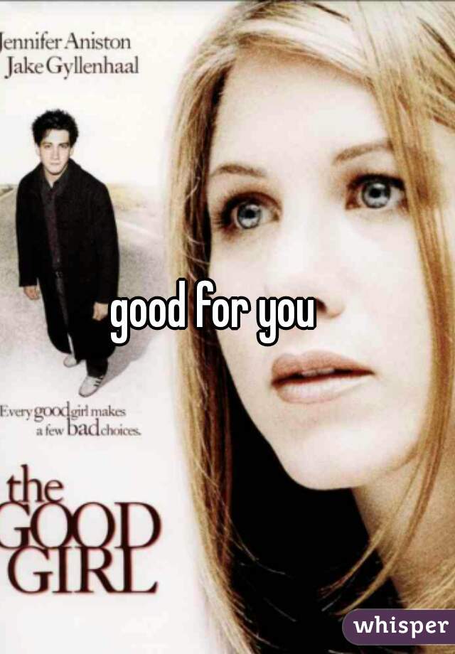 good for you   