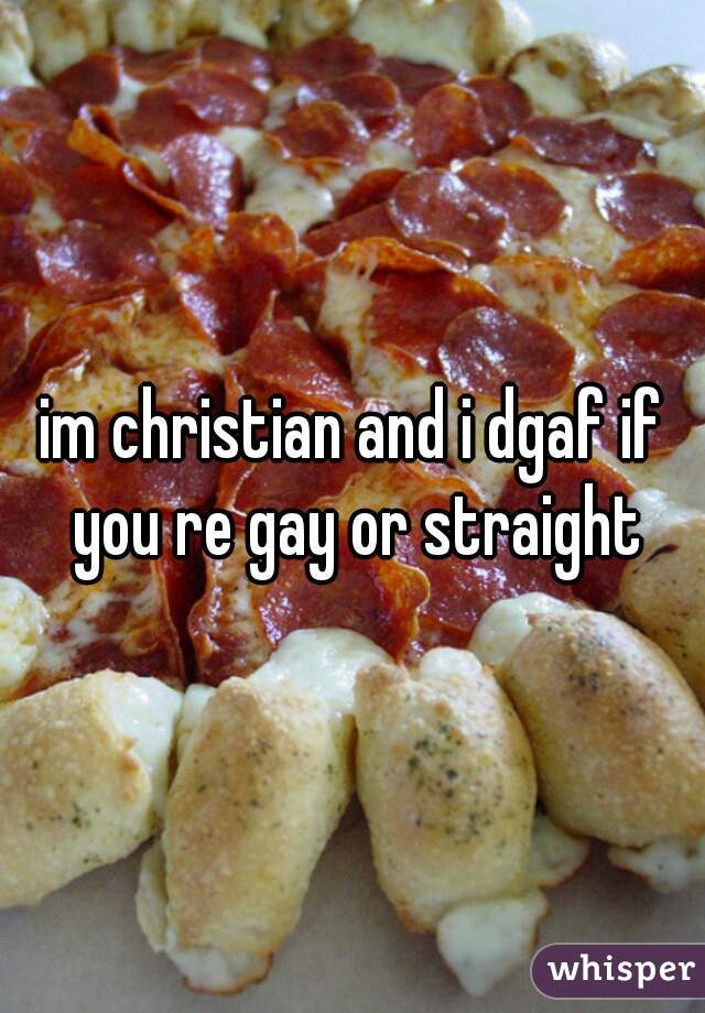 im christian and i dgaf if you re gay or straight