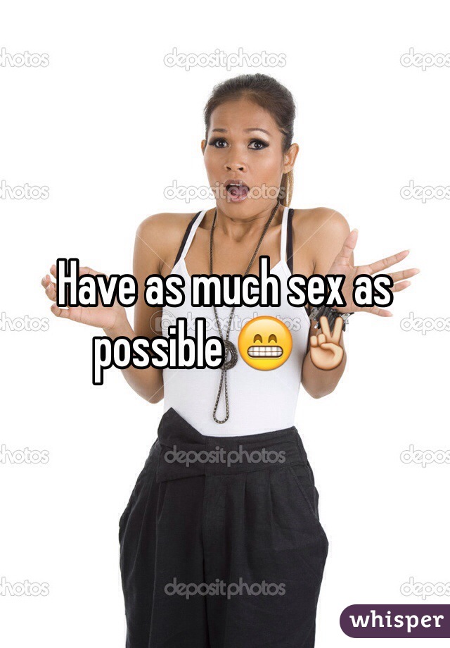 Have as much sex as possible 😁✌️