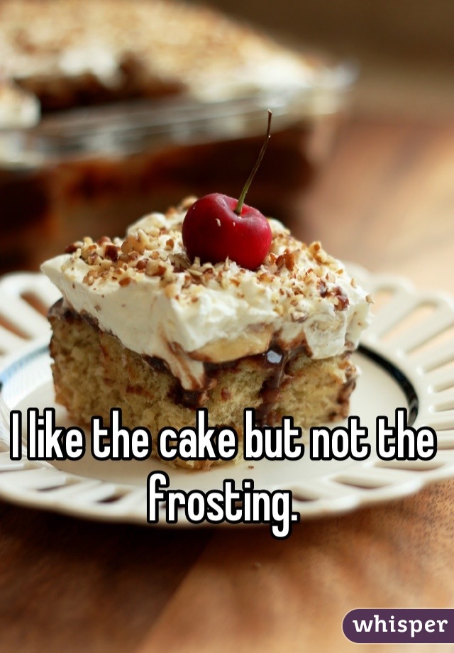 I like the cake but not the frosting.