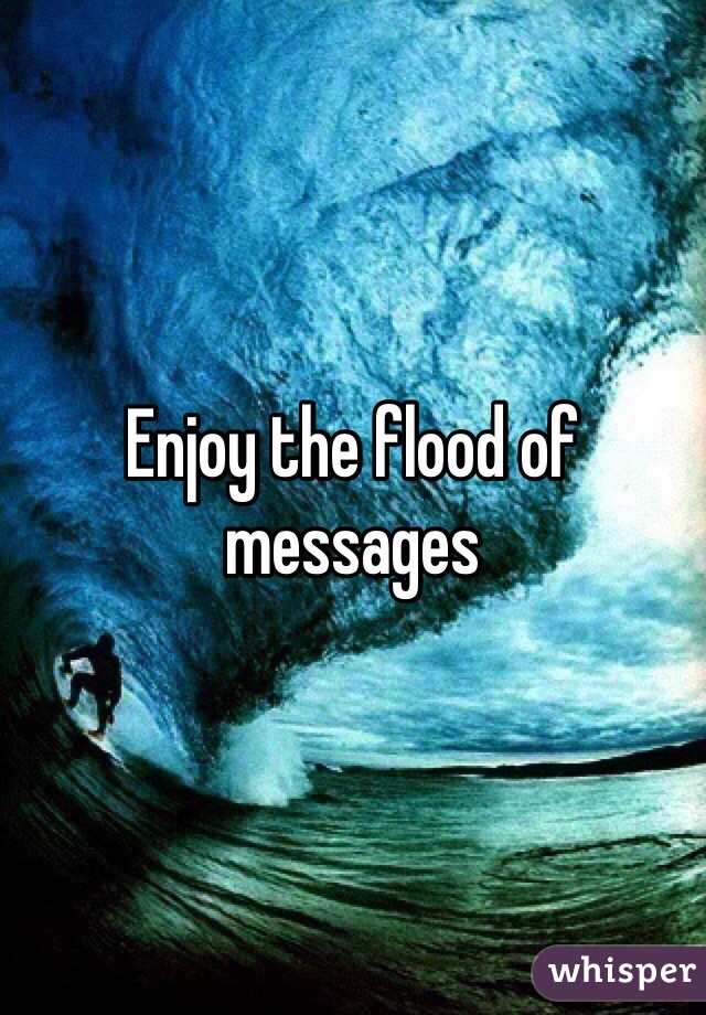 Enjoy the flood of messages 