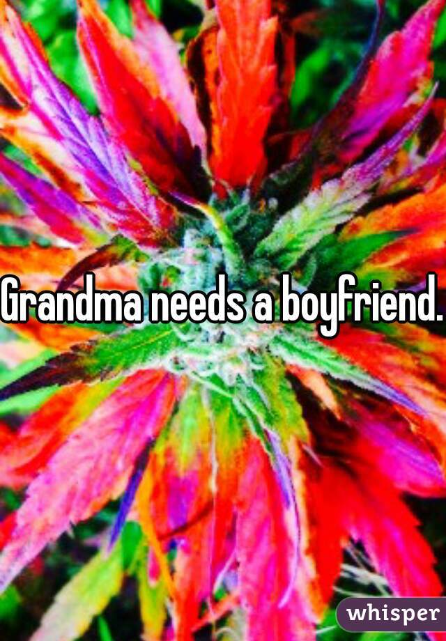 Grandma needs a boyfriend. 