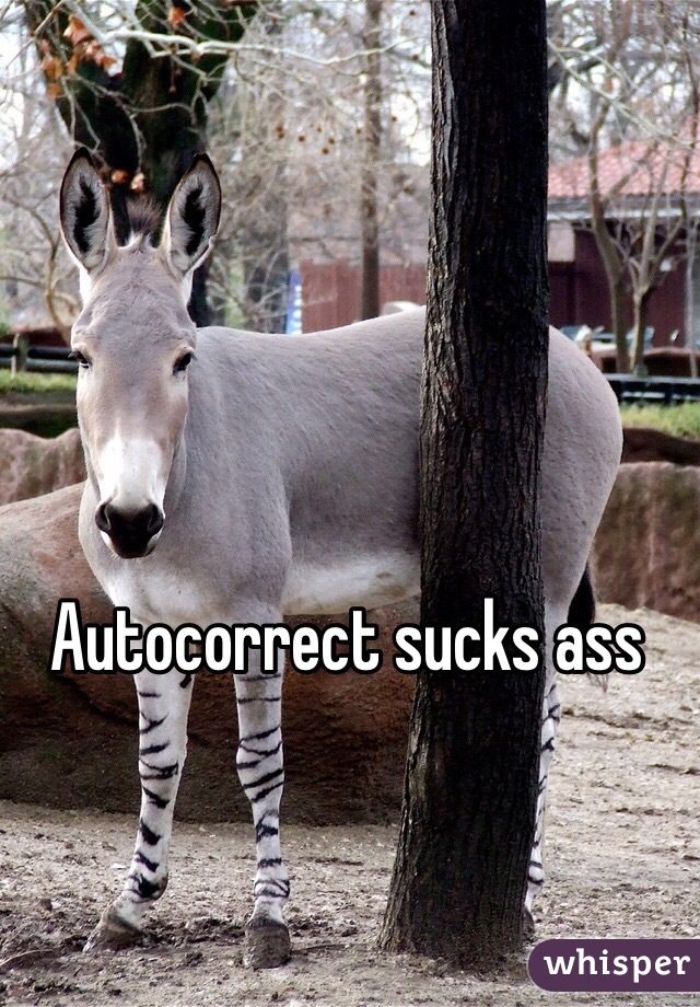 Autocorrect sucks ass 