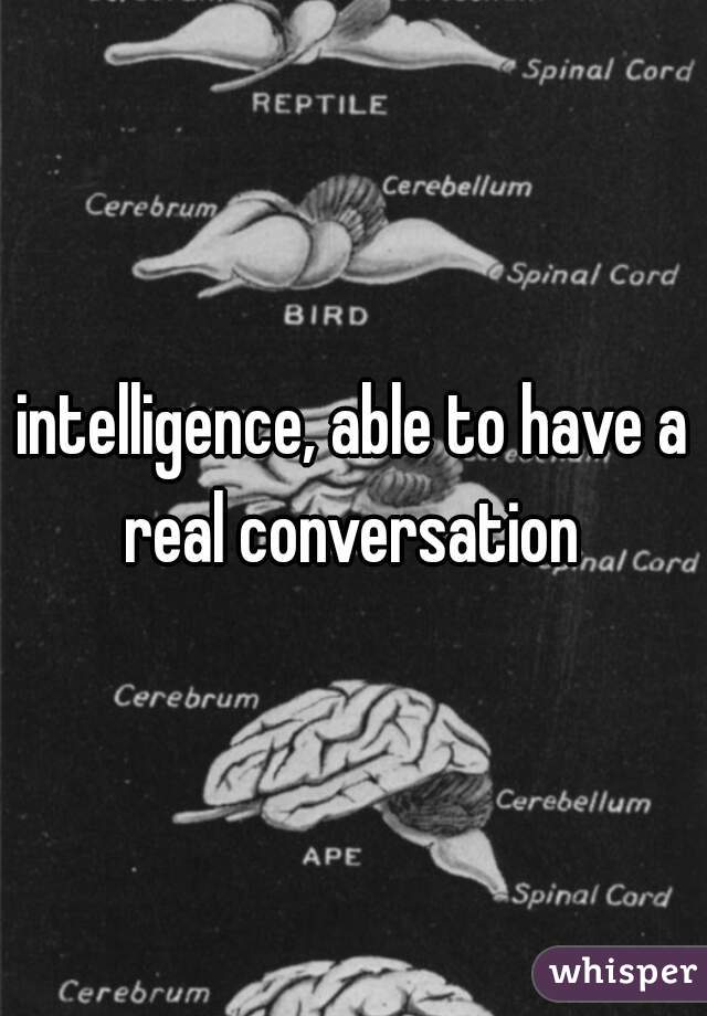 intelligence, able to have a real conversation 