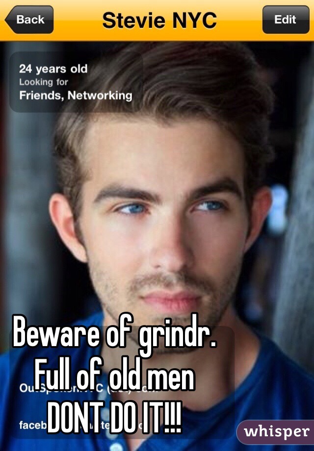 Beware of grindr. 
Full of old men
DONT DO IT!!! 