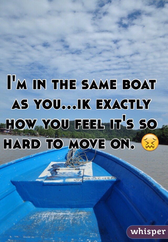 I'm in the same boat as you...ik exactly how you feel it's so hard to move on. 😖