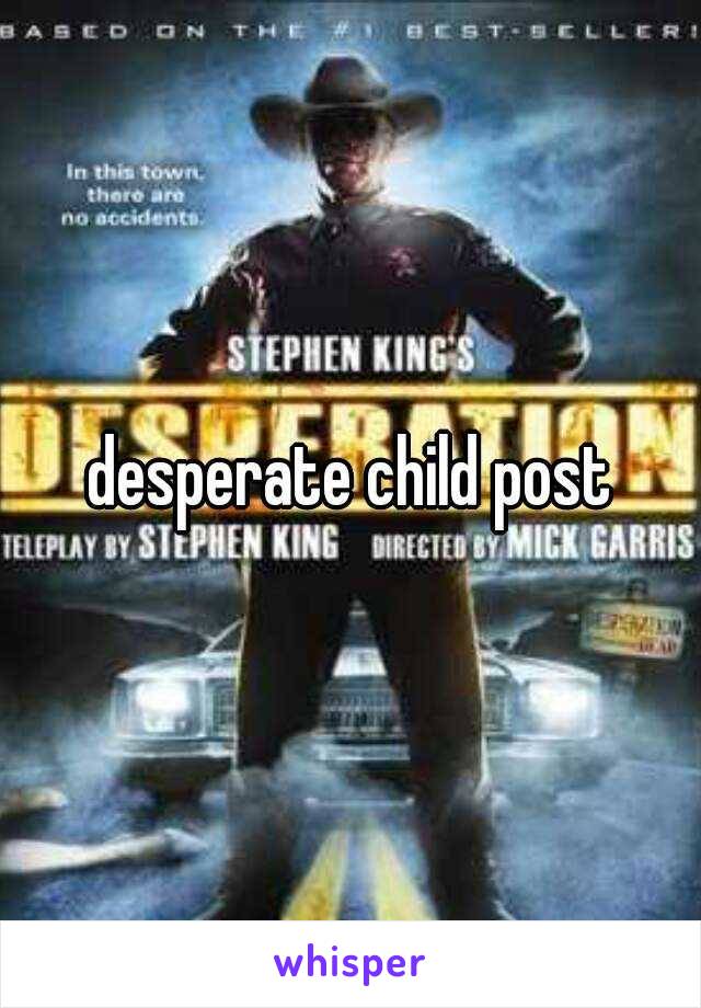 desperate child post