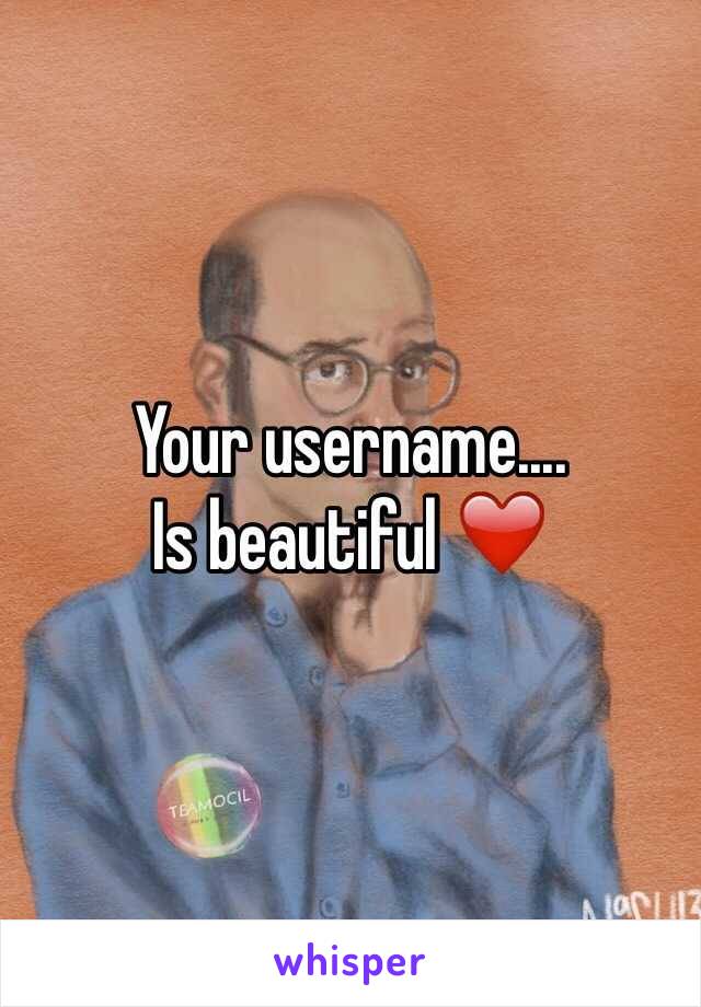 Your username....
Is beautiful ❤️