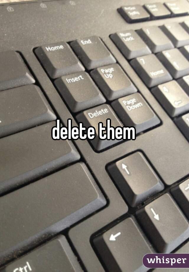 delete them