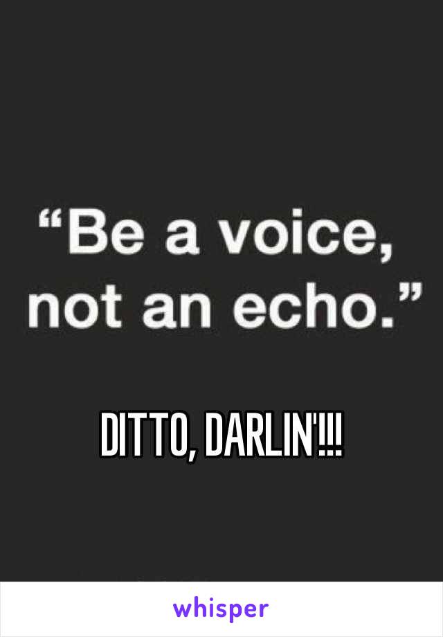 DITTO, DARLIN'!!!